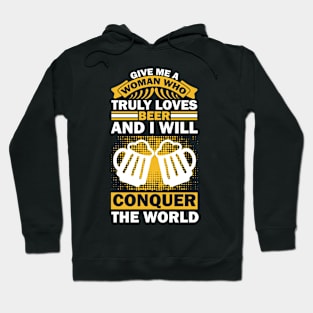 Give me a woman who loves beer and I will conquer the world T Shirt For Women Men Hoodie